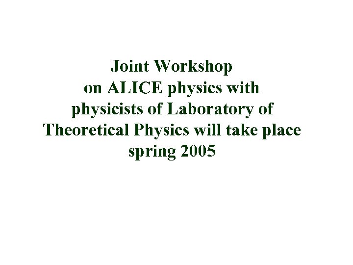 Joint Workshop on ALICE physics with physicists of Laboratory of Theoretical Physics will take