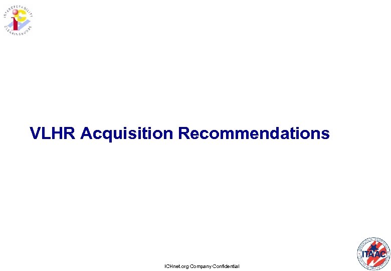 VLHR Acquisition Recommendations ICHnet. org Company Confidential 