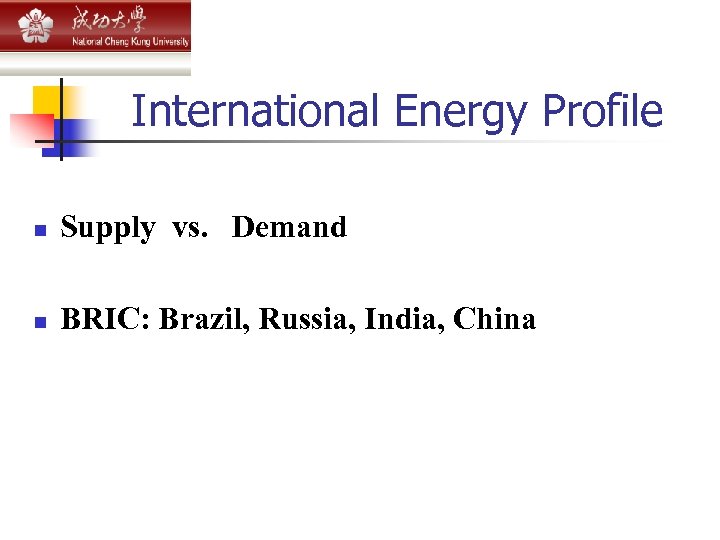 International Energy Profile n Supply vs. Demand n BRIC: Brazil, Russia, India, China 