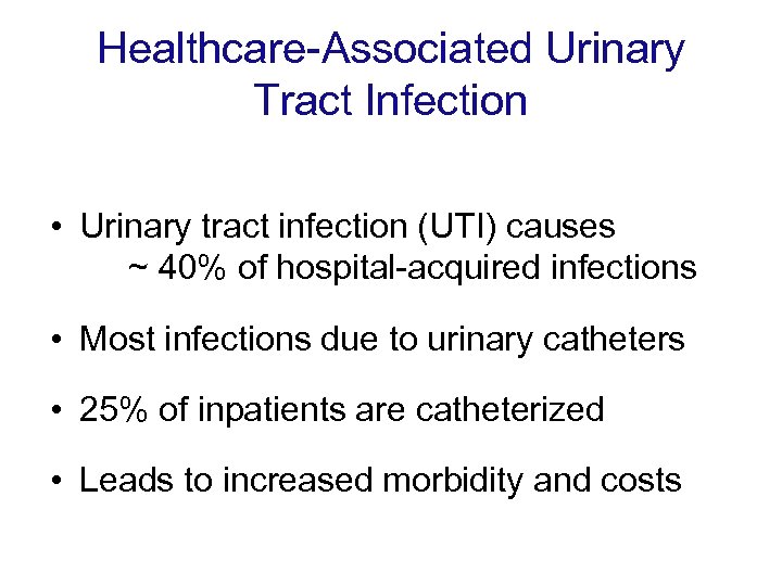 Healthcare-Associated Urinary Tract Infection • Urinary tract infection (UTI) causes ~ 40% of hospital-acquired