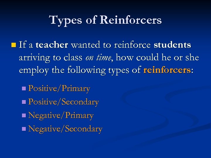 Types of Reinforcers n If a teacher wanted to reinforce students arriving to class