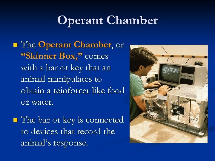 Operant Chamber n The Operant Chamber, or “Skinner Box, ” comes with a bar