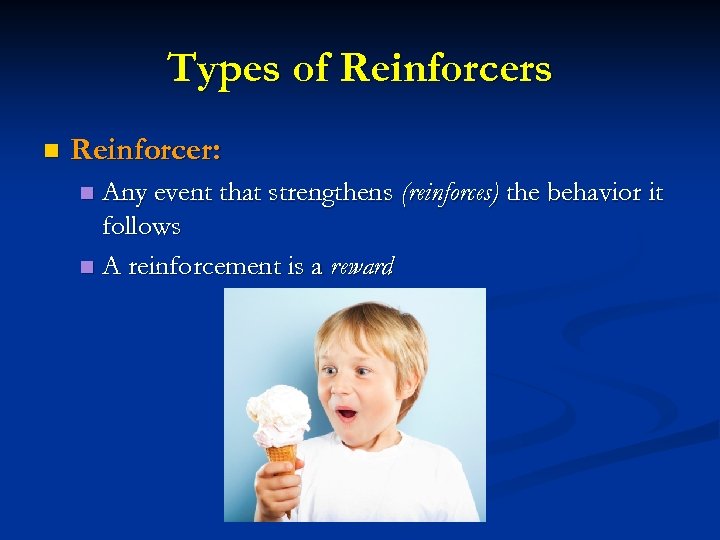 Types of Reinforcers n Reinforcer: Any event that strengthens (reinforces) the behavior it follows