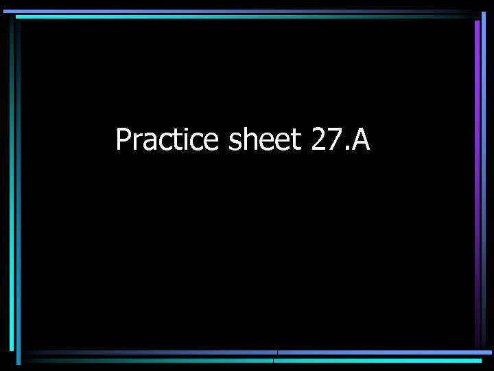 Practice sheet 27. A 