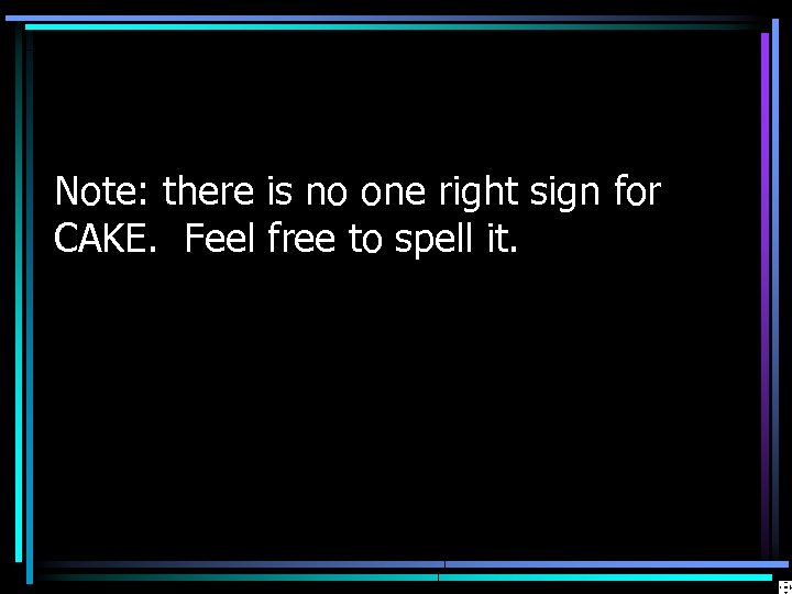 Note: there is no one right sign for CAKE. Feel free to spell it.