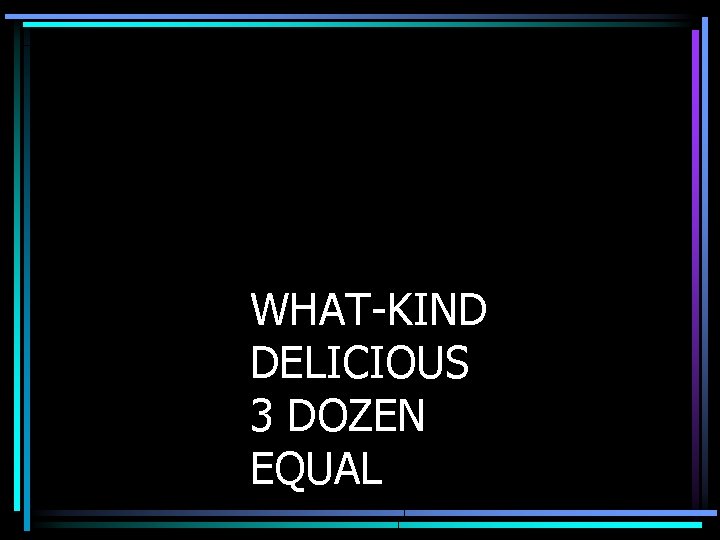 WHAT-KIND DELICIOUS 3 DOZEN EQUAL 