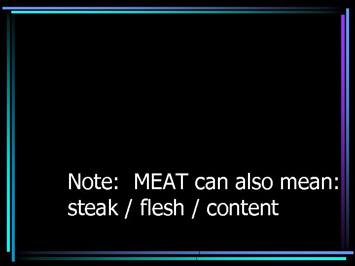 Note: MEAT can also mean: steak / flesh / content 