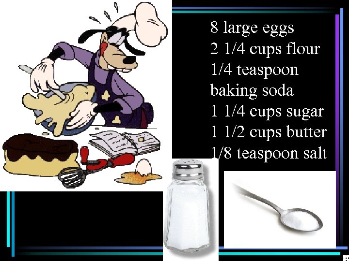 8 large eggs 2 1/4 cups flour 1/4 teaspoon baking soda 1 1/4 cups