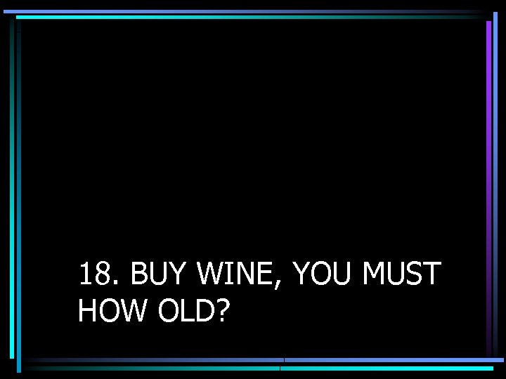 18. BUY WINE, YOU MUST HOW OLD? 