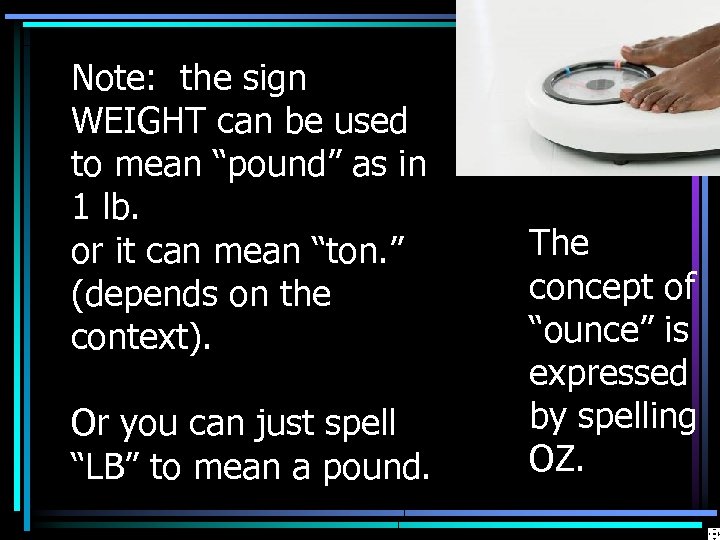 Note: the sign WEIGHT can be used to mean “pound” as in 1 lb.