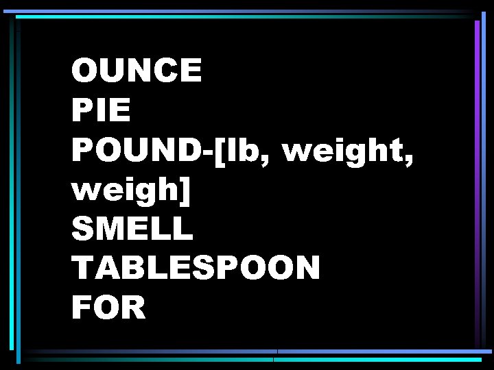 OUNCE PIE POUND-[lb, weight, weigh] SMELL TABLESPOON FOR 