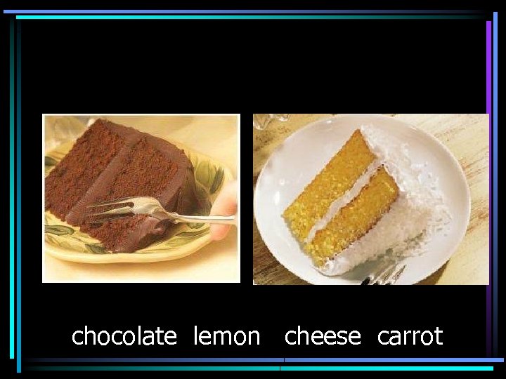 chocolate lemon cheese carrot 