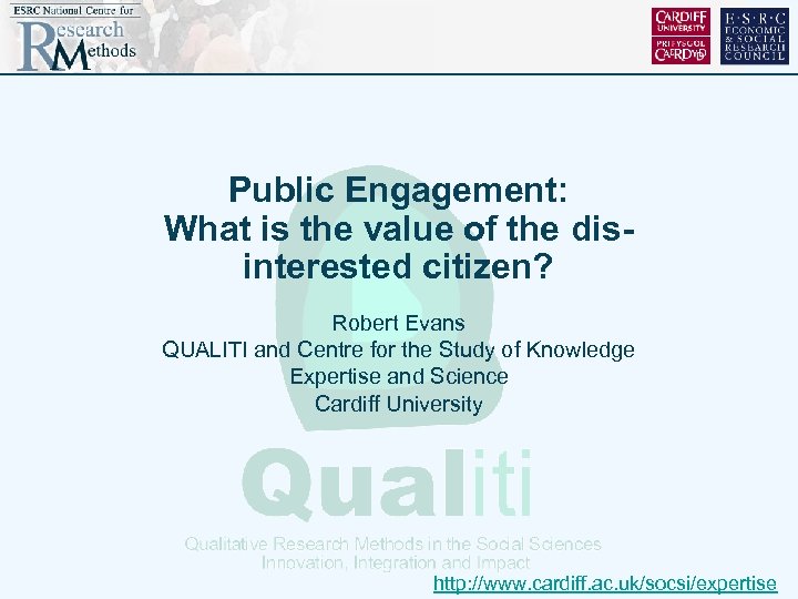Public Engagement: What is the value of the disinterested citizen? Robert Evans QUALITI and