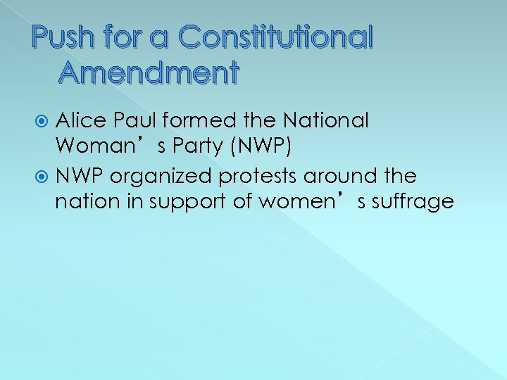 Push for a Constitutional Amendment Alice Paul formed the National Woman’s Party (NWP) NWP