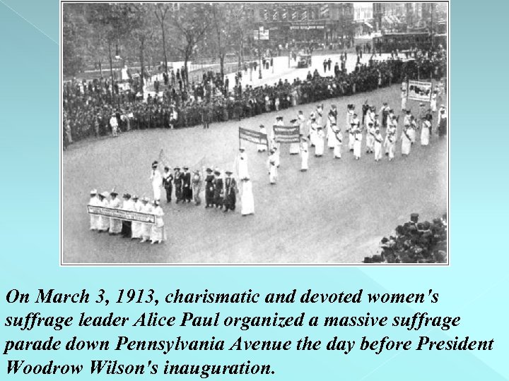 On March 3, 1913, charismatic and devoted women's suffrage leader Alice Paul organized a