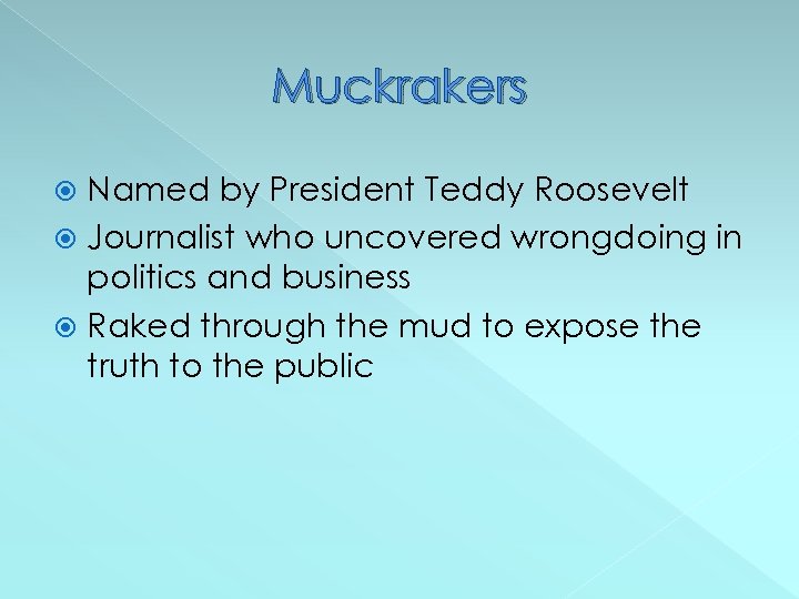 Muckrakers Named by President Teddy Roosevelt Journalist who uncovered wrongdoing in politics and business