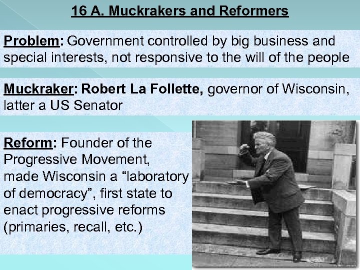 16 A. Muckrakers and Reformers Problem: Government controlled by big business and special interests,