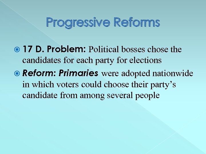 Progressive Reforms 17 D. Problem: Political bosses chose the candidates for each party for