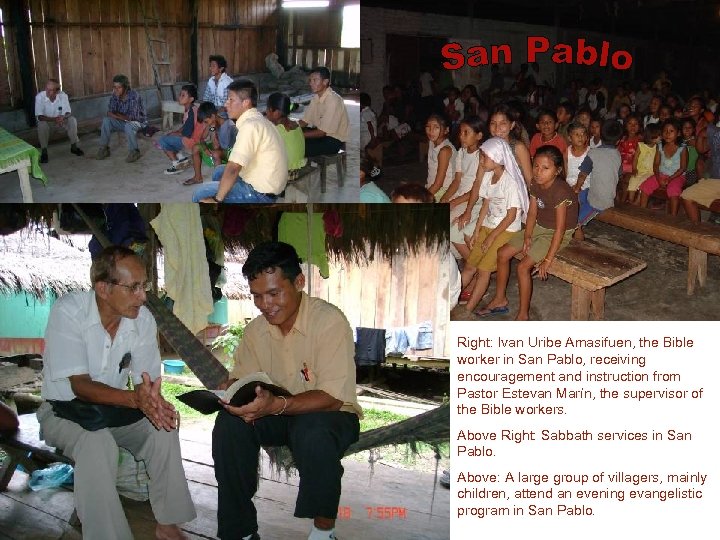 San Pablo Right: Ivan Uribe Amasifuen, the Bible worker in San Pablo, receiving encouragement