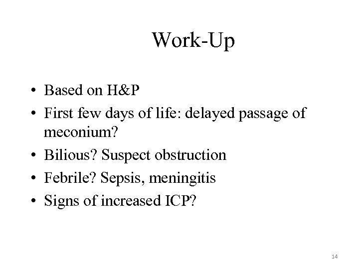 Work-Up • Based on H&P • First few days of life: delayed passage of