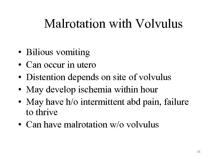 Malrotation with Volvulus • • • Bilious vomiting Can occur in utero Distention depends