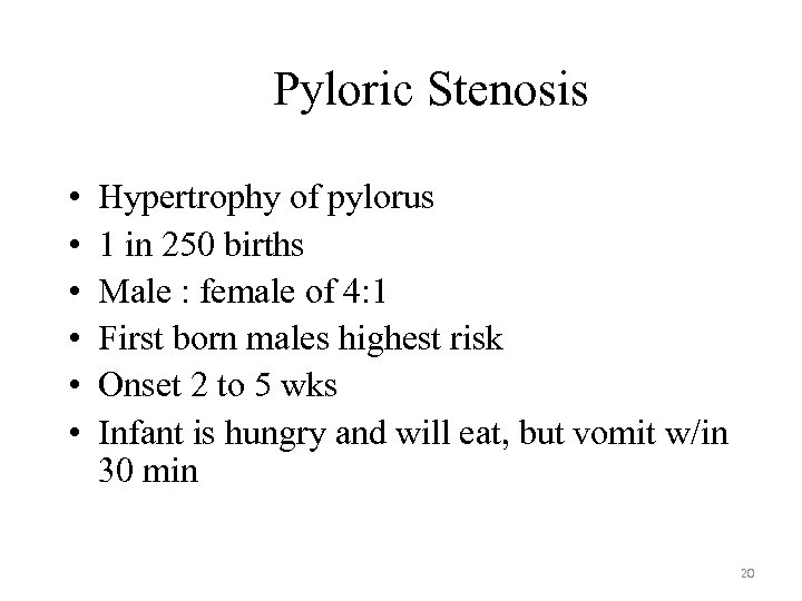 Pyloric Stenosis • • • Hypertrophy of pylorus 1 in 250 births Male :