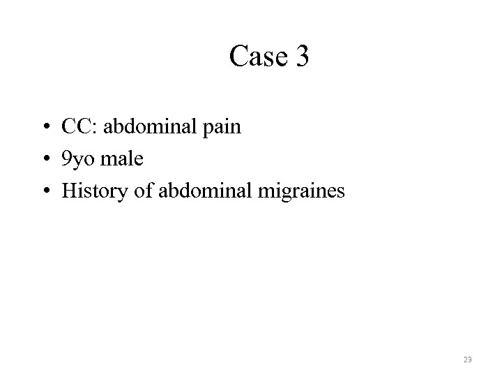 Case 3 • CC: abdominal pain • 9 yo male • History of abdominal