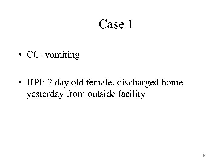 Case 1 • CC: vomiting • HPI: 2 day old female, discharged home yesterday