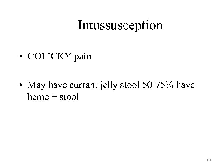 Intussusception • COLICKY pain • May have currant jelly stool 50 -75% have heme