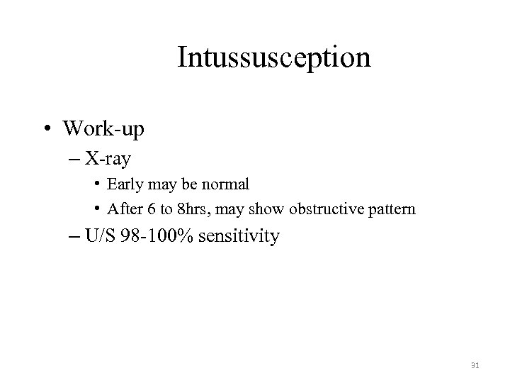 Intussusception • Work-up – X-ray • Early may be normal • After 6 to