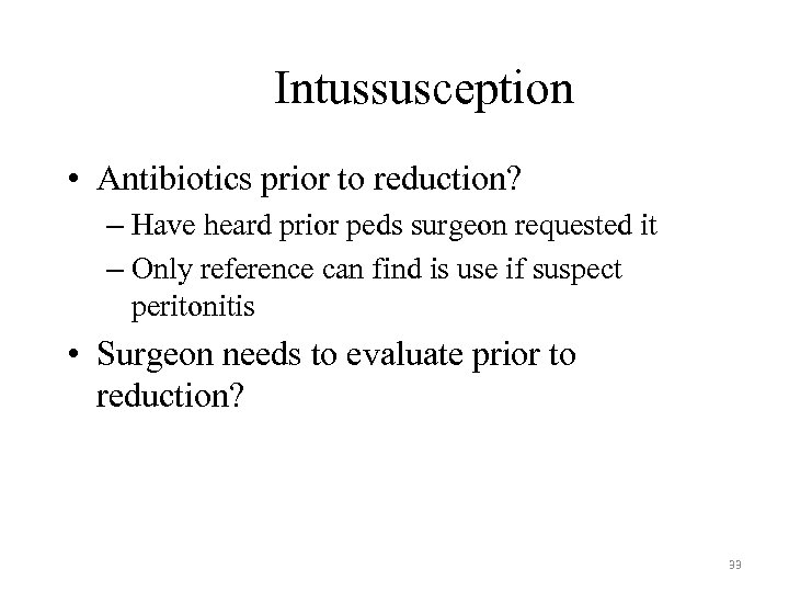 Intussusception • Antibiotics prior to reduction? – Have heard prior peds surgeon requested it