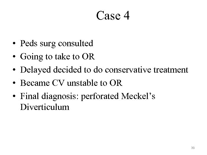 Case 4 • • • Peds surg consulted Going to take to OR Delayed