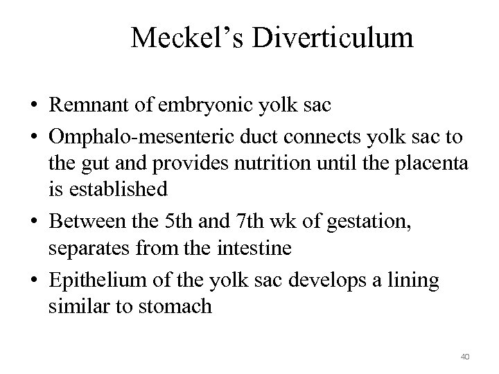 Meckel’s Diverticulum • Remnant of embryonic yolk sac • Omphalo-mesenteric duct connects yolk sac