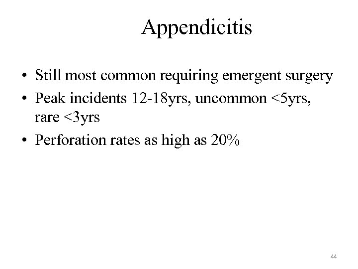 Appendicitis • Still most common requiring emergent surgery • Peak incidents 12 -18 yrs,