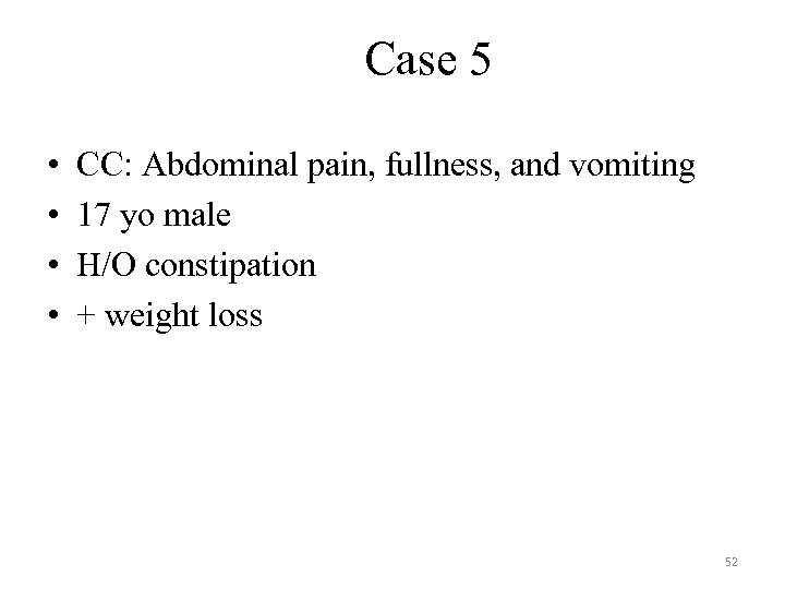 Case 5 • • CC: Abdominal pain, fullness, and vomiting 17 yo male H/O