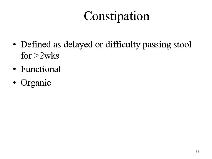 Constipation • Defined as delayed or difficulty passing stool for >2 wks • Functional