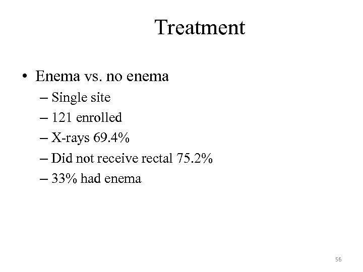 Treatment • Enema vs. no enema – Single site – 121 enrolled – X-rays