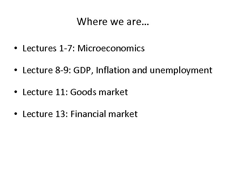 Where we are… • Lectures 1 -7: Microeconomics • Lecture 8 -9: GDP, Inflation