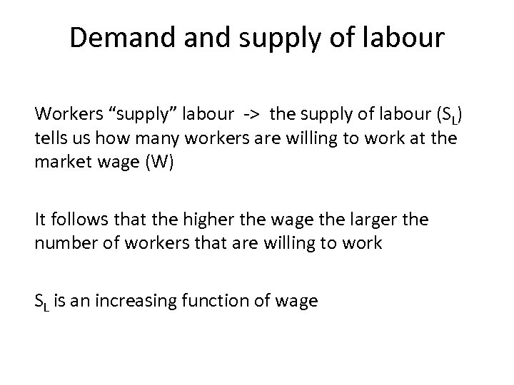 Demand supply of labour Workers “supply” labour -> the supply of labour (SL) tells