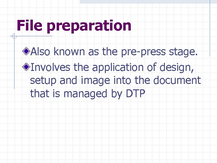 File preparation Also known as the pre-press stage. Involves the application of design, setup