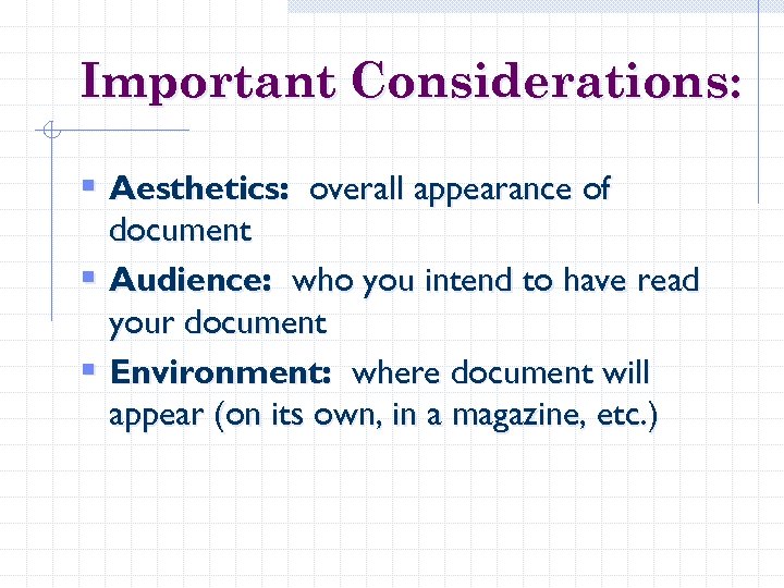 Important Considerations: § Aesthetics: overall appearance of document § Audience: who you intend to