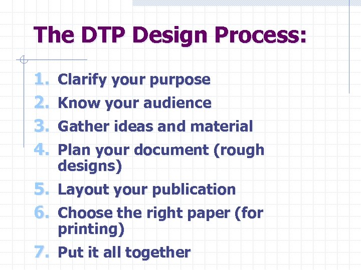 The DTP Design Process: 1. 2. 3. 4. Clarify your purpose Know your audience