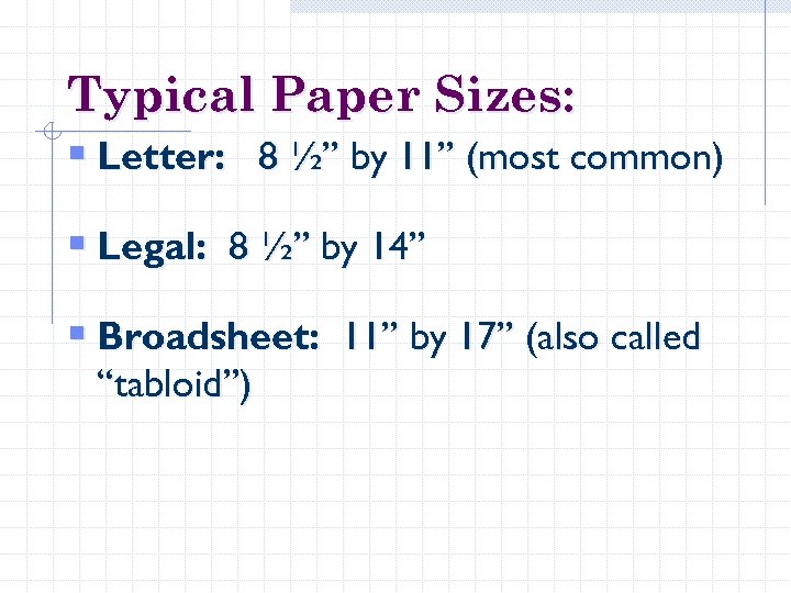 Typical Paper Sizes: § Letter: 8 ½” by 11” (most common) § Legal: 8