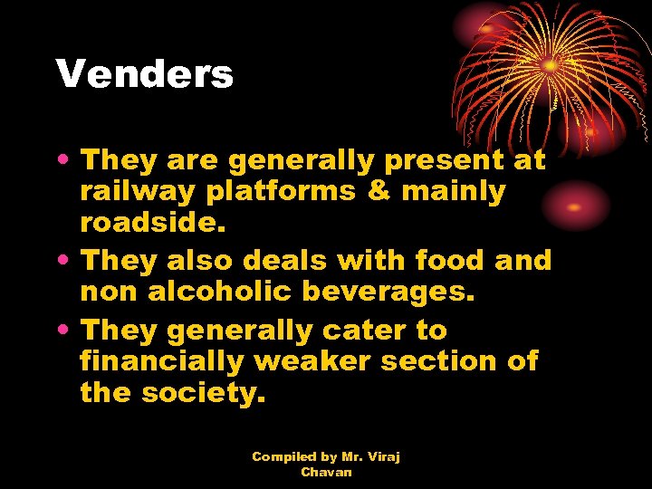 Venders • They are generally present at railway platforms & mainly roadside. • They