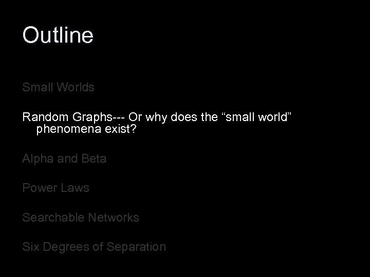 Outline Small Worlds Random Graphs--- Or why does the “small world” phenomena exist? Alpha