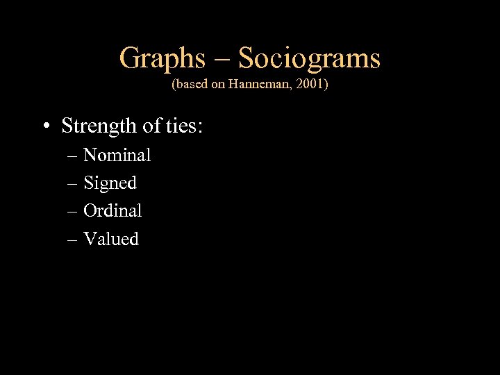 Graphs – Sociograms (based on Hanneman, 2001) • Strength of ties: – Nominal –