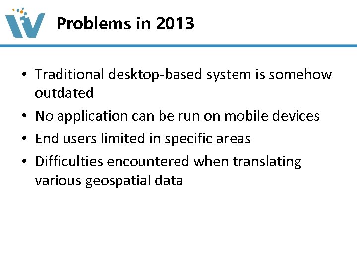 Problems in 2013 • Traditional desktop-based system is somehow outdated • No application can