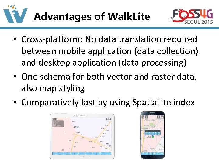 Advantages of Walk. Lite • Cross-platform: No data translation required between mobile application (data