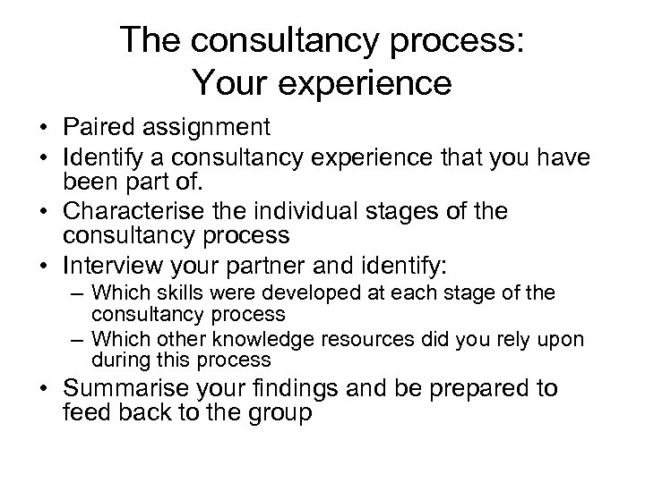 The consultancy process: Your experience • Paired assignment • Identify a consultancy experience that