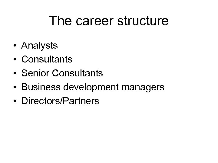 The career structure • • • Analysts Consultants Senior Consultants Business development managers Directors/Partners